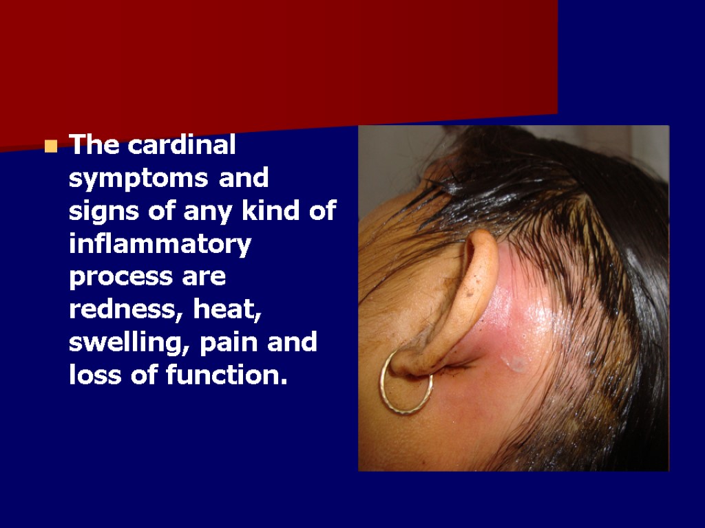 The cardinal symptoms and signs of any kind of inflammatory process are redness, heat,